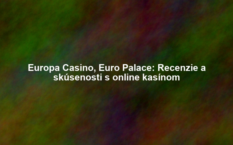 Europa Casino, Euro Palace: Recenzie a skúsenosti s online kasínom