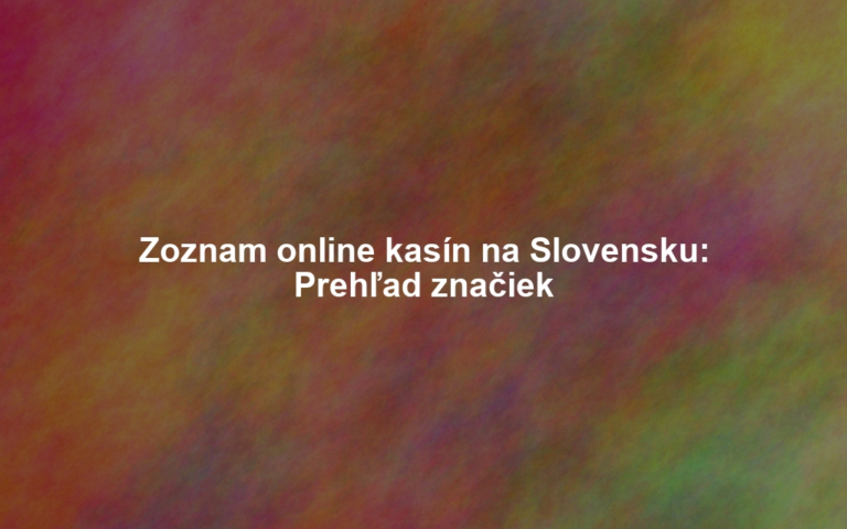 Zoznam online kasín na Slovensku: Prehľad značiek