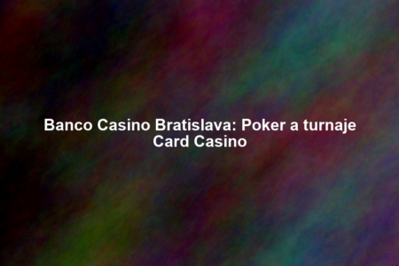 Banco Casino Bratislava: Poker a turnaje Card Casino