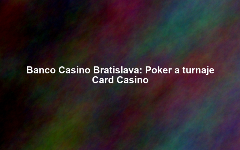 Banco Casino Bratislava: Poker a turnaje Card Casino