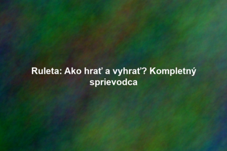 Ruleta: Ako hrať a vyhrať? Kompletný sprievodca
