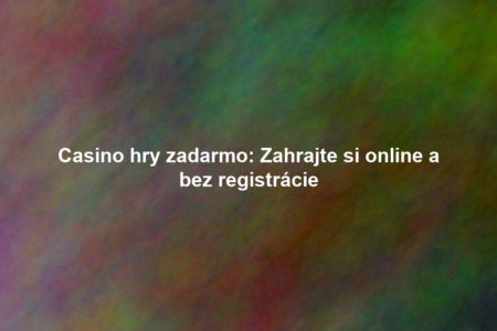 Casino hry zadarmo: Zahrajte si online a bez registrácie