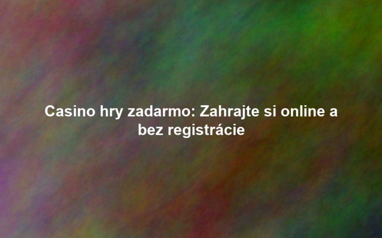 Casino hry zadarmo: Zahrajte si online a bez registrácie