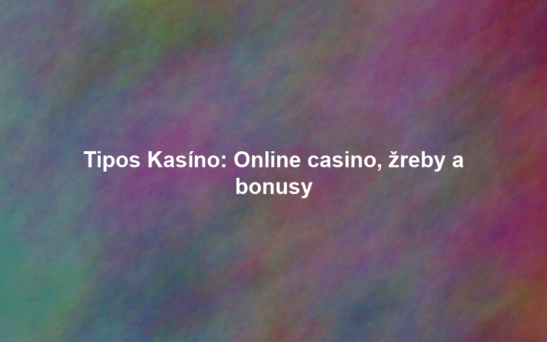 Tipos Kasíno: Online casino, žreby a bonusy