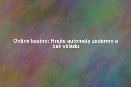 Online kasíno: Hrajte automaty zadarmo a bez vkladu