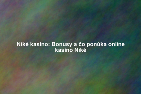 Niké kasíno: Bonusy a čo ponúka online kasíno Niké
