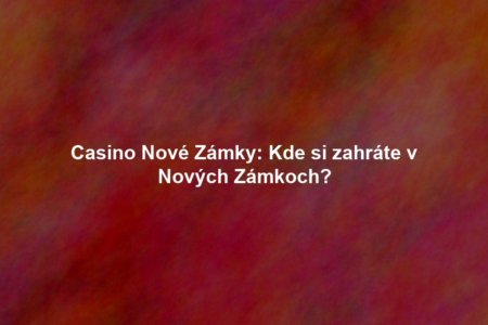 Casino Nové Zámky: Kde si zahráte v Nových Zámkoch?