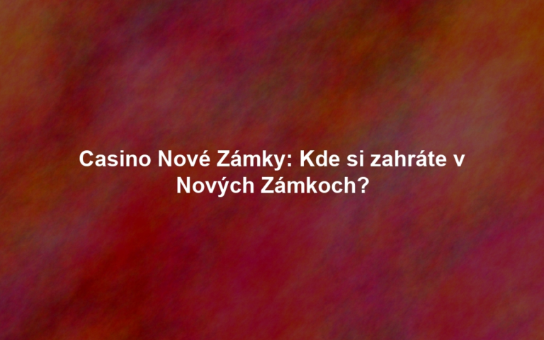 Casino Nové Zámky: Kde si zahráte v Nových Zámkoch?