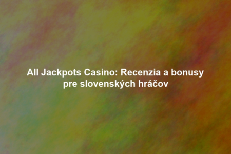 All Jackpots Casino: Recenzia a bonusy pre slovenských hráčov
