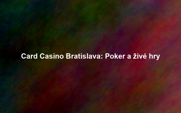 Card Casino Bratislava: Poker a živé hry