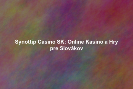 Synottip Casino SK: Online Kasíno a Hry pre Slovákov