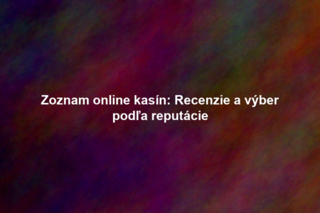 Zoznam online kasín: Recenzie a výber podľa reputácie