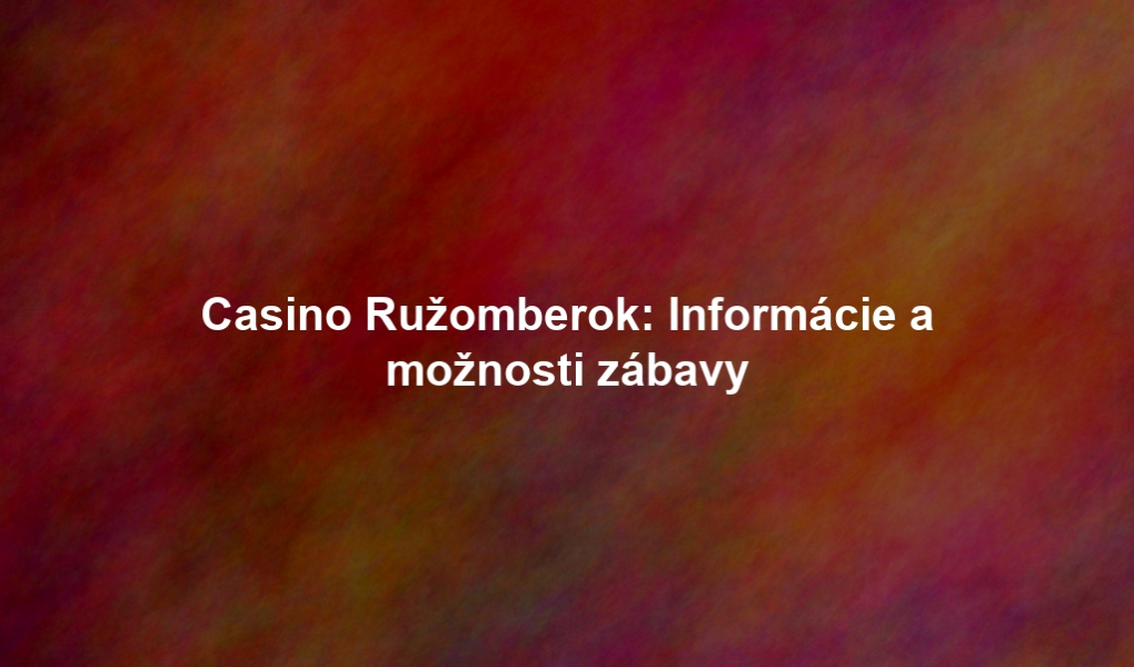 Casino Ružomberok: Informácie a možnosti zábavy