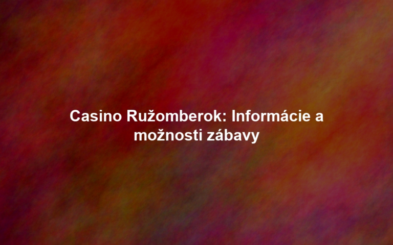 Casino Ružomberok: Informácie a možnosti zábavy
