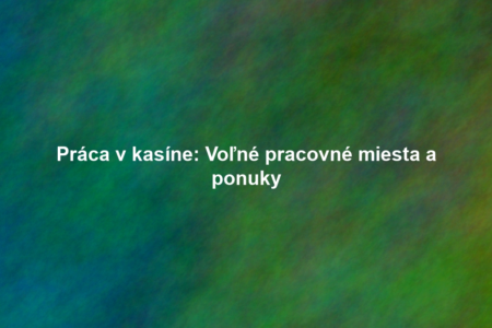 Práca v kasíne: Voľné pracovné miesta a ponuky