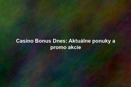 Casino Bonus Dnes: Aktuálne ponuky a promo akcie