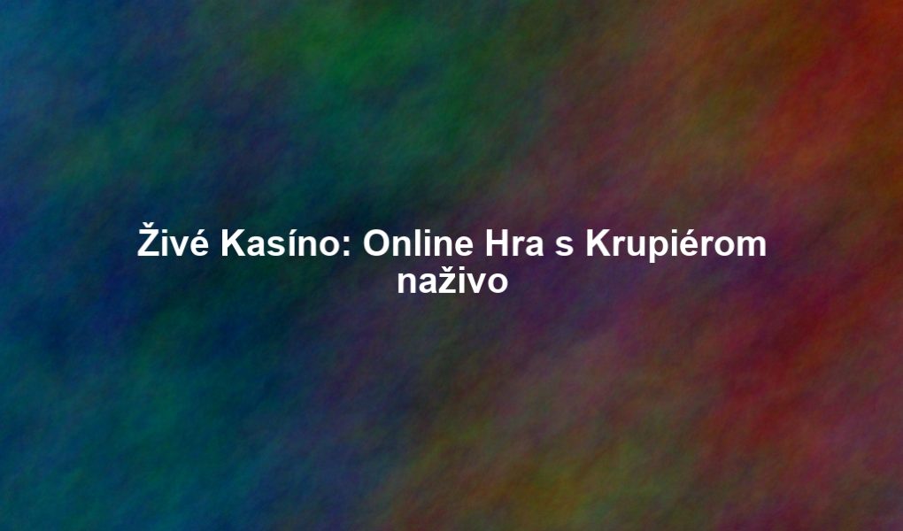 Živé Kasíno: Online Hra s Krupiérom naživo