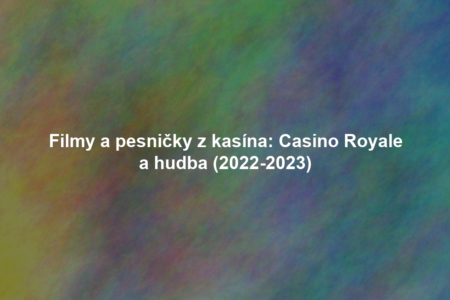 Filmy a pesničky z kasína: Casino Royale a hudba (2022-2023)