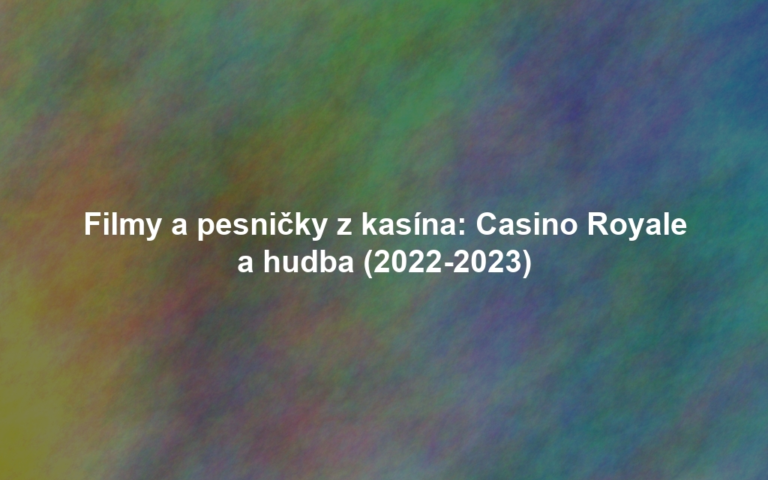 Filmy a pesničky z kasína: Casino Royale a hudba (2022-2023)