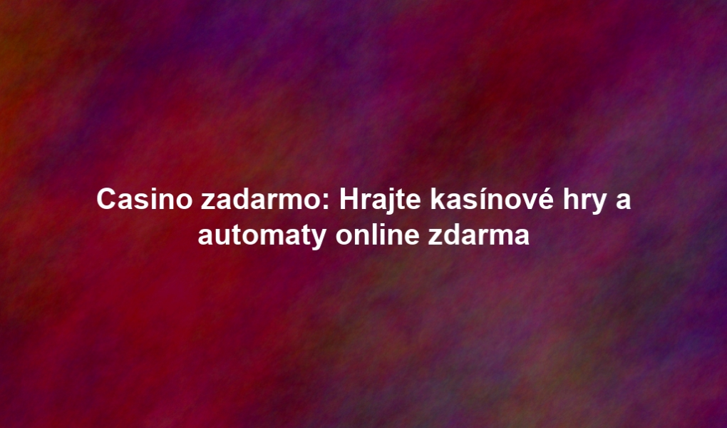 Casino zadarmo: Hrajte kasínové hry a automaty online zdarma