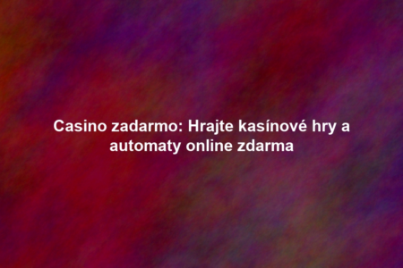 Casino zadarmo: Hrajte kasínové hry a automaty online zdarma