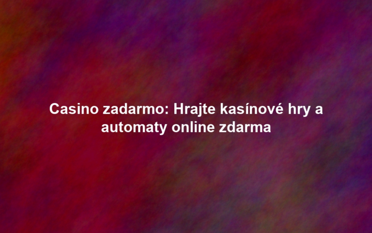 Casino zadarmo: Hrajte kasínové hry a automaty online zdarma
