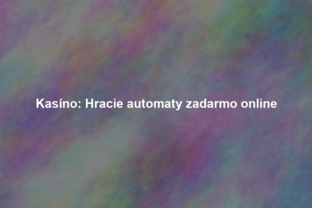 Kasíno: Hracie automaty zadarmo online