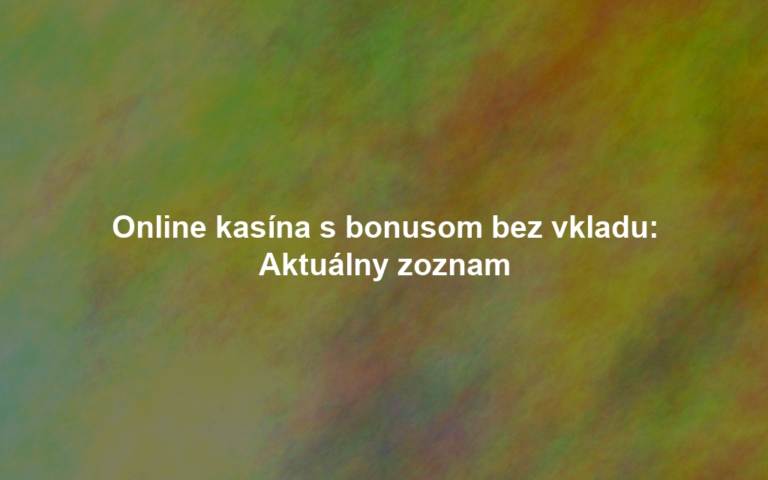 Online kasína s bonusom bez vkladu: Aktuálny zoznam