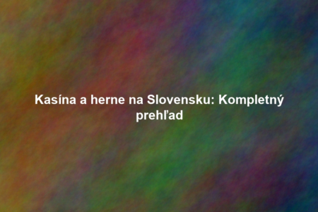 Kasína a herne na Slovensku: Kompletný prehľad