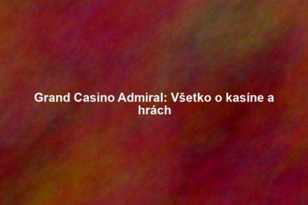 Grand Casino Admiral: Všetko o kasíne a hrách