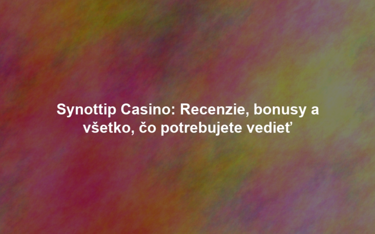 Synottip Casino: Recenzie, bonusy a všetko, čo potrebujete vedieť