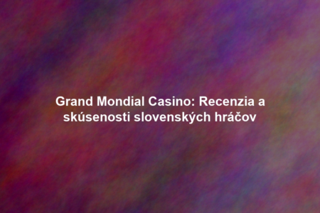 Grand Mondial Casino: Recenzia a skúsenosti slovenských hráčov