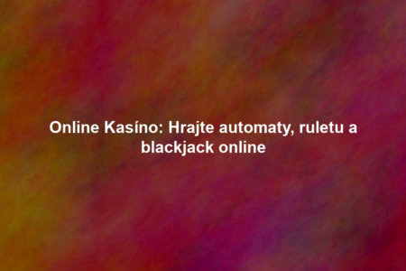 Online Kasíno: Hrajte automaty, ruletu a blackjack online