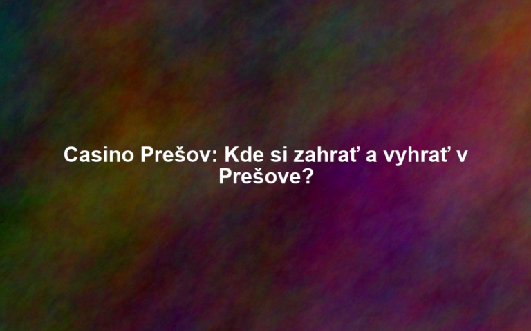 Casino Prešov: Kde si zahrať a vyhrať v Prešove?