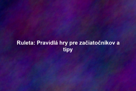 Ruleta: Pravidlá hry pre začiatočníkov a tipy