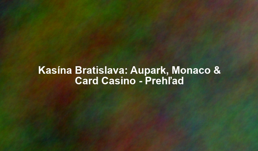 Kasína Bratislava: Aupark, Monaco & Card Casino - Prehľad