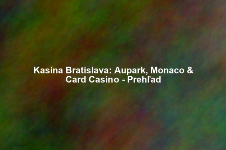 Kasína Bratislava: Aupark, Monaco & Card Casino - Prehľad