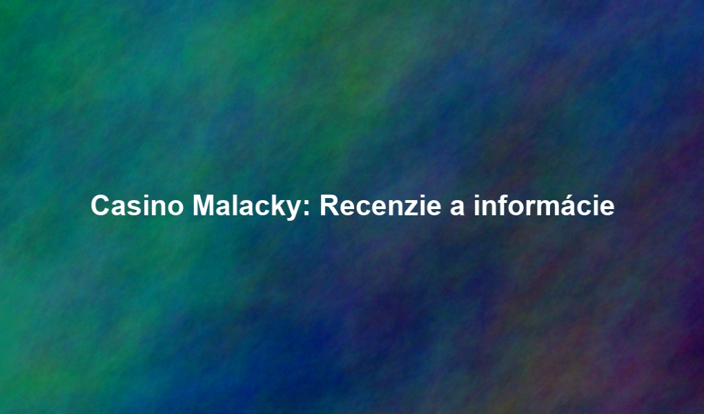 Casino Malacky: Recenzie a informácie