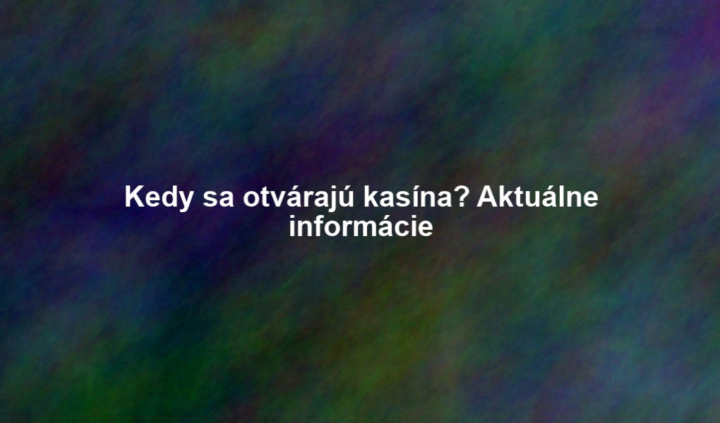 Kedy sa otvárajú kasína? Aktuálne informácie