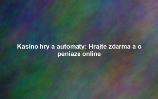 Kasíno hry a automaty: Hrajte zdarma a o peniaze online