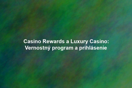 Casino Rewards a Luxury Casino: Vernostný program a prihlásenie