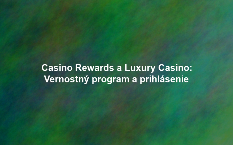 Casino Rewards a Luxury Casino: Vernostný program a prihlásenie
