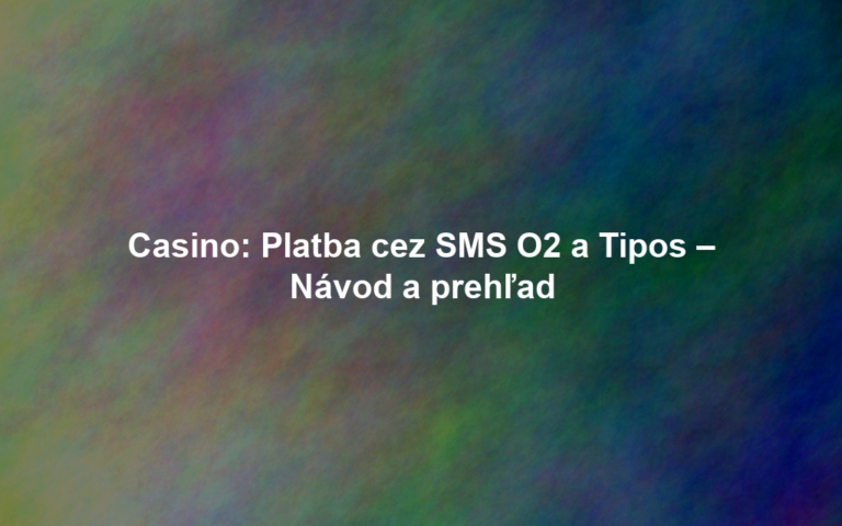 Casino: Platba cez SMS O2 a Tipos – Návod a prehľad