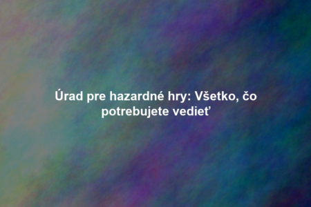 Úrad pre hazardné hry: Všetko, čo potrebujete vedieť