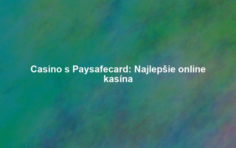 Casino s Paysafecard: Najlepšie online kasína