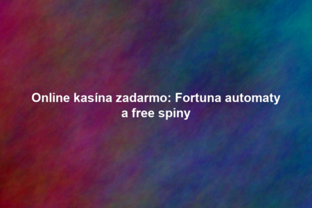Online kasína zadarmo: Fortuna automaty a free spiny