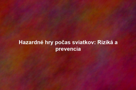 Hazardné hry počas sviatkov: Riziká a prevencia