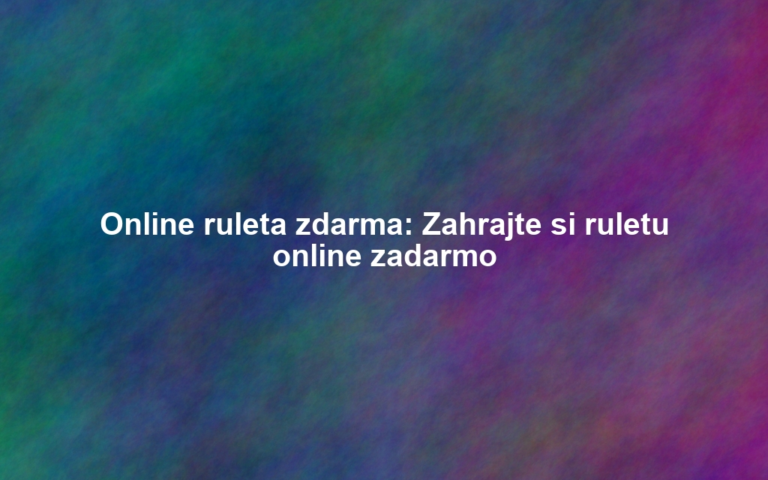 Online ruleta zdarma: Zahrajte si ruletu online zadarmo