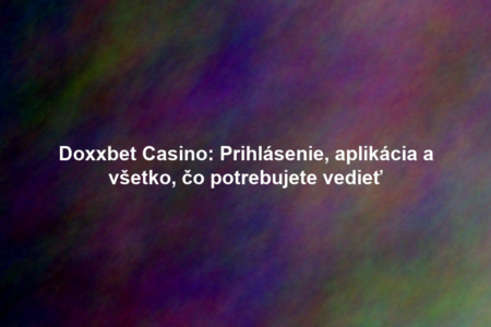 Doxxbet Casino: Prihlásenie, aplikácia a všetko, čo potrebujete vedieť