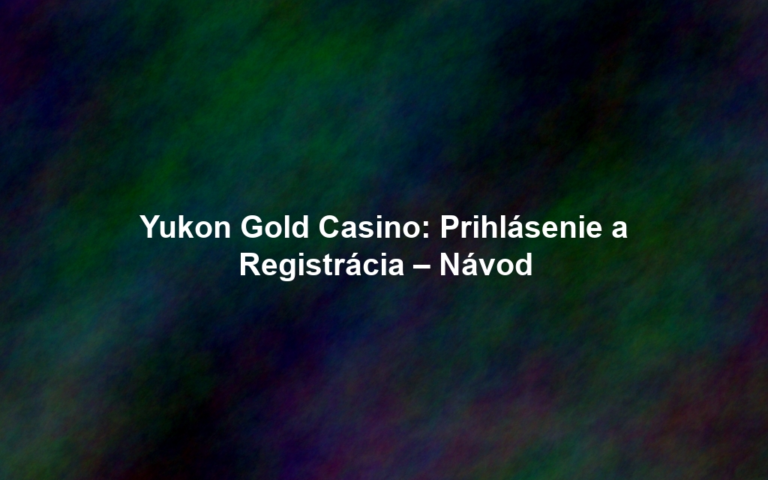 Yukon Gold Casino: Prihlásenie a Registrácia – Návod